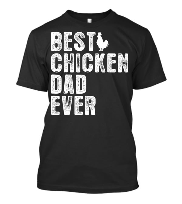 BEST CHICKEN DAD EVER Rooster T-Shirt