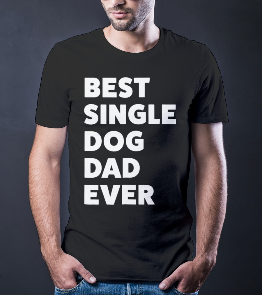 Best Single Dog Dad Ever Funny Sarcastic Men90 T-Shirt