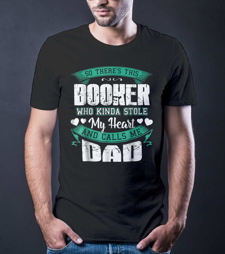 So There's This Booker Who Kinda Stole My Heart And Calls Me Dad T-Shirt