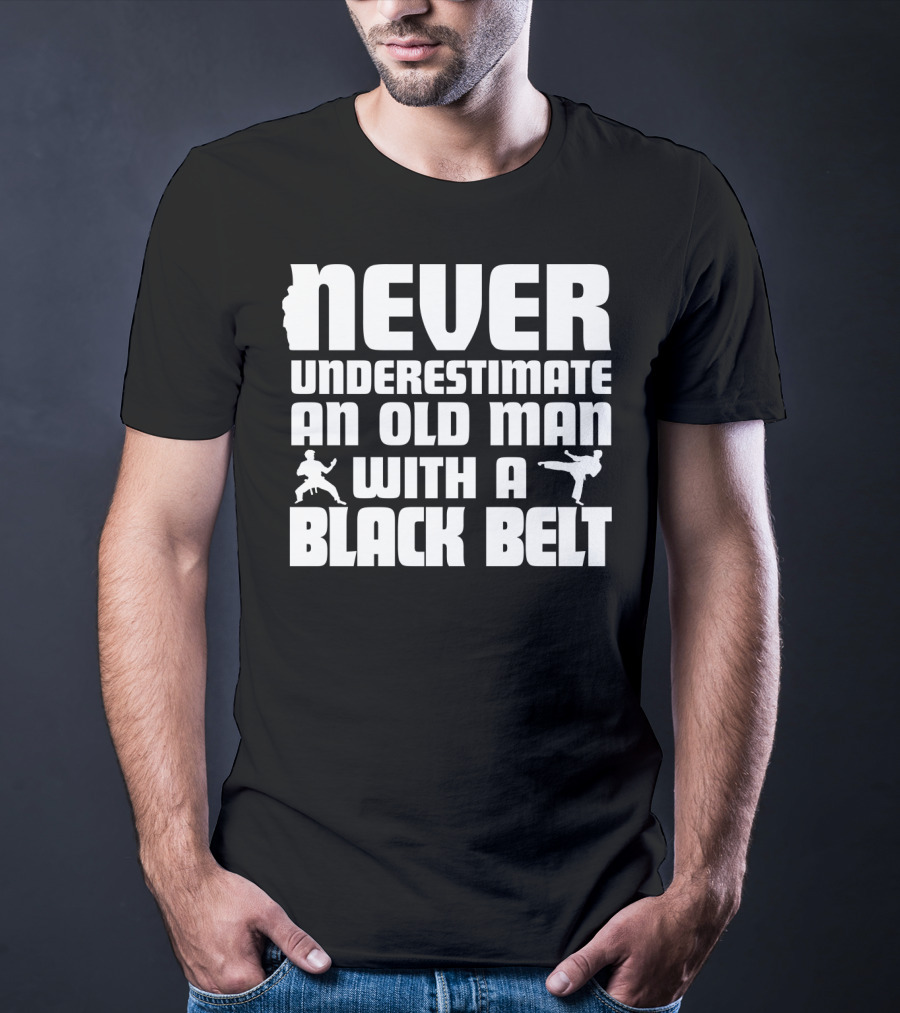 Never Underestimate An Old Man With A Black Belt Karate Grandpa Martial Arts T-Shirt