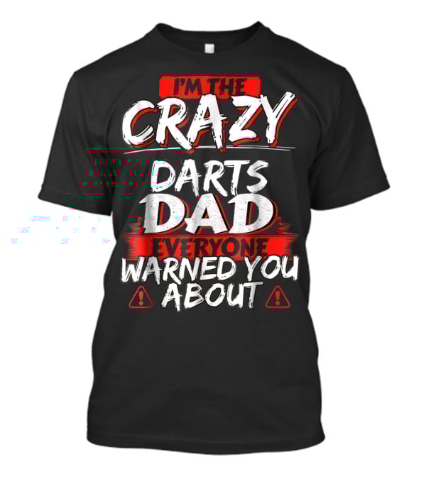 I'm The Crazy Darts Dad Everyone Warned You About T-Shirt