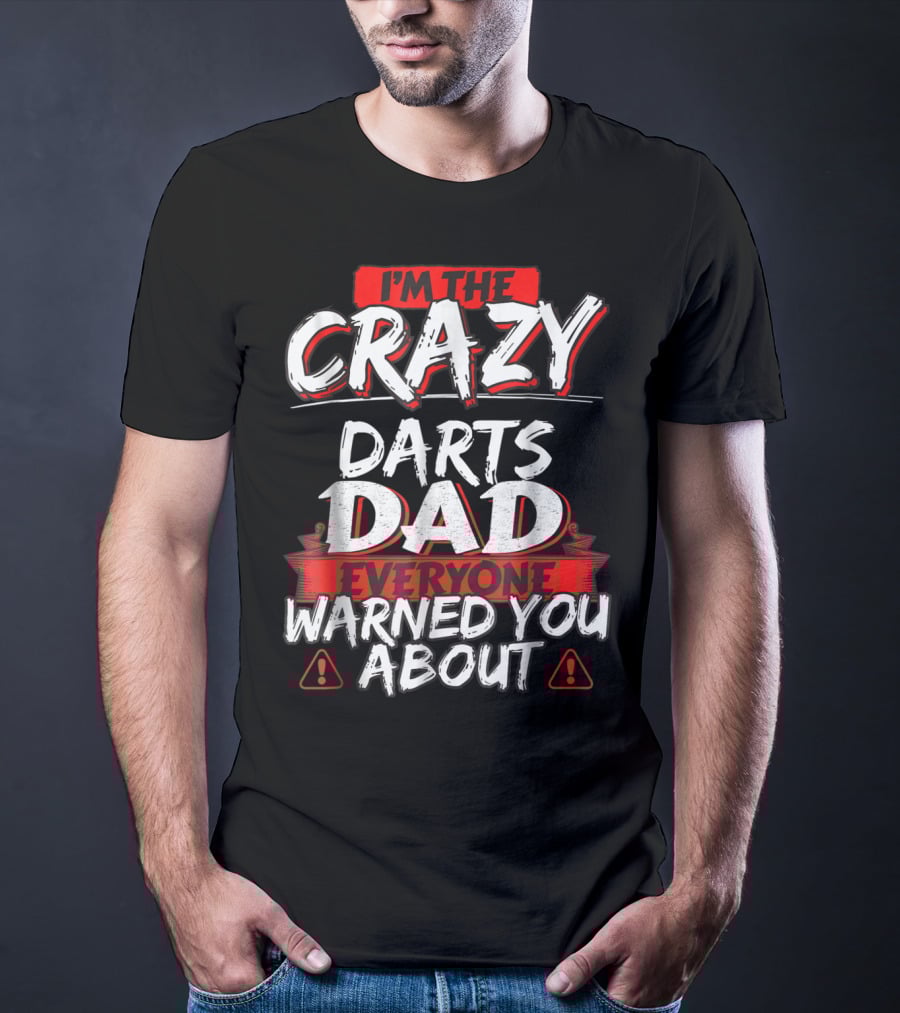 I'm The Crazy Darts Dad Everyone Warned You About T-Shirt