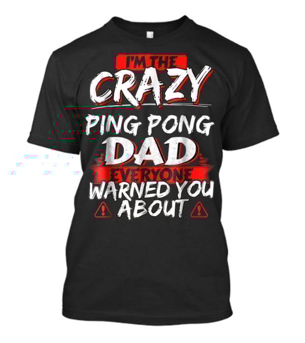 I'm The Crazy Ping Pong Dad Everyone Warned You About T-Shirt
