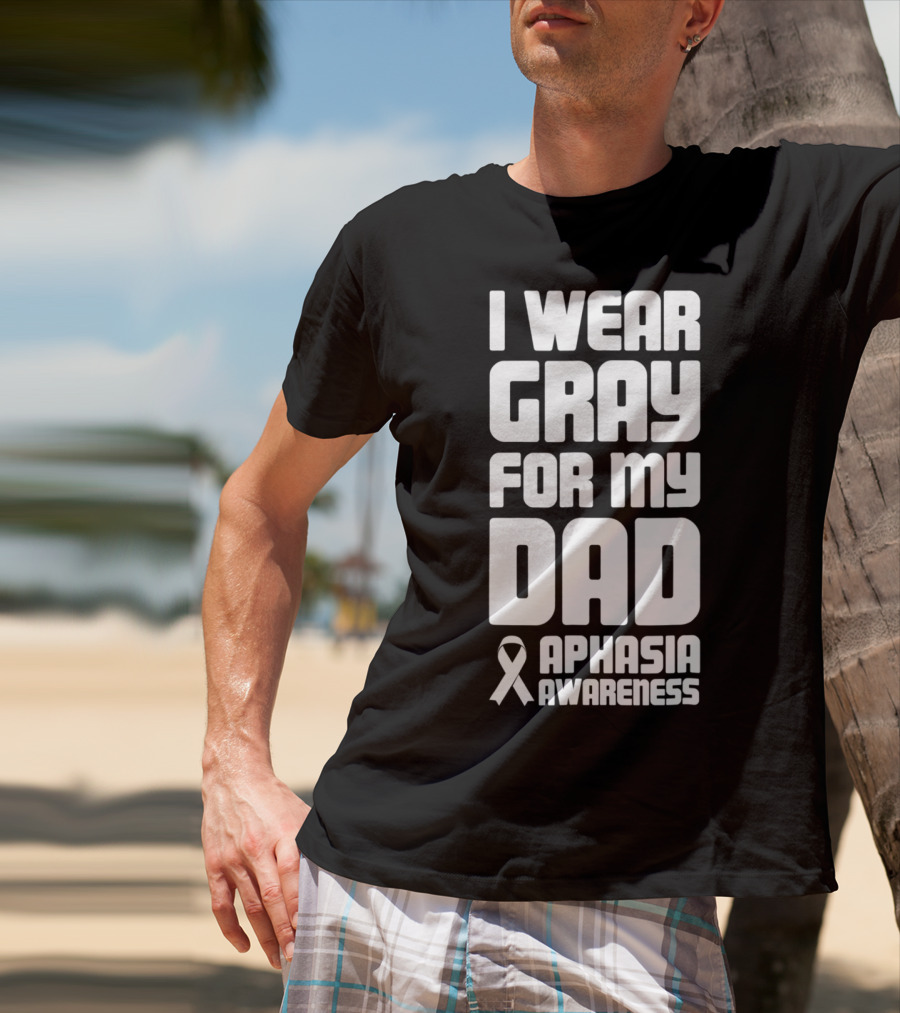 I Wear Gray For My Dad Aphasia Awareness T-Shirt