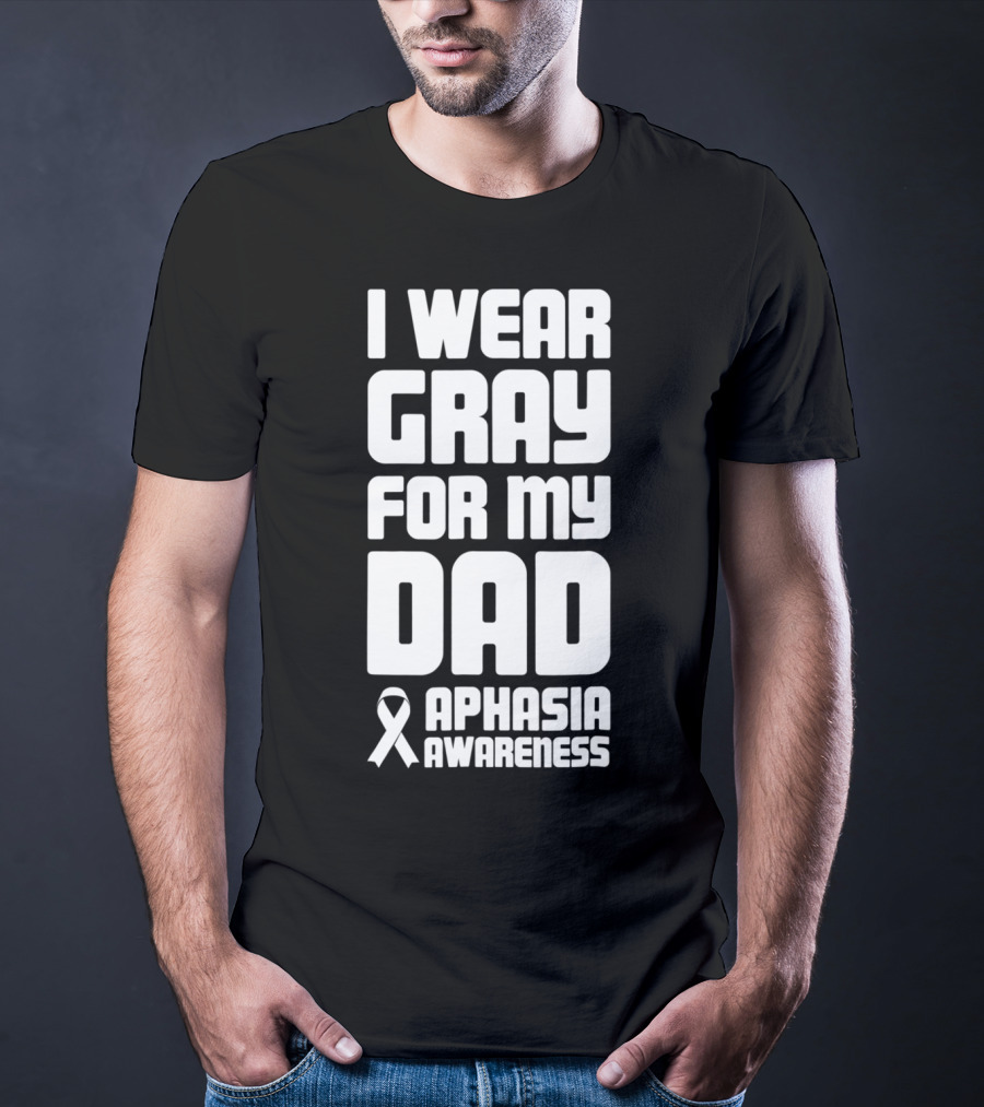 I Wear Gray For My Dad Aphasia Awareness T-Shirt