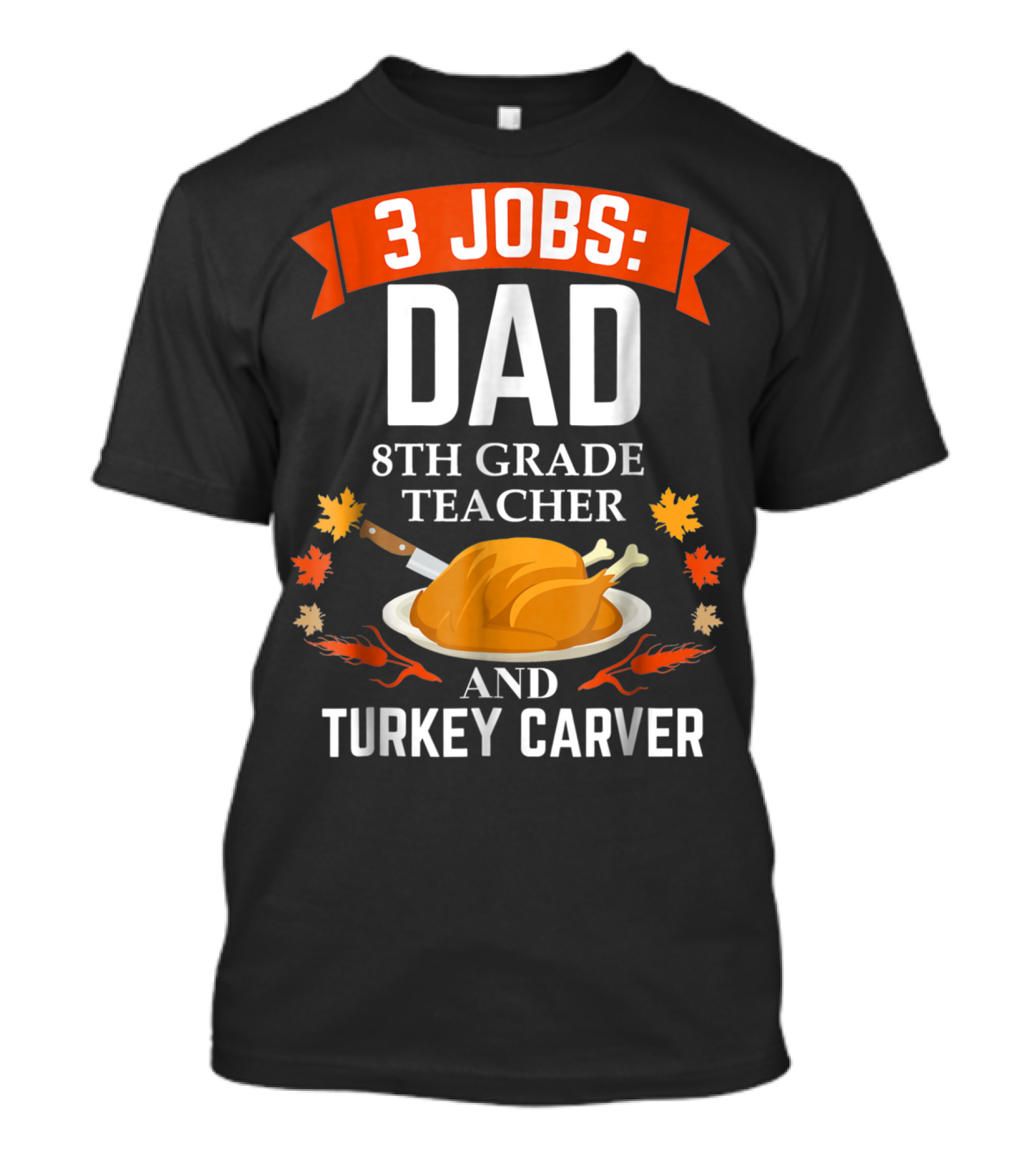 3 Jobs: Dad 8th Grade Teacher And Turkey Carver Thanksgiving T-Shirt