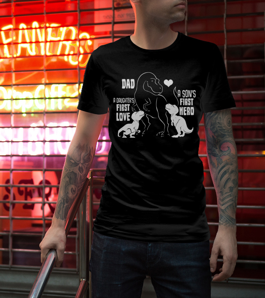 Dad A Son's First Hero A Daughter's First Love Dinosaur 56 T-Shirt