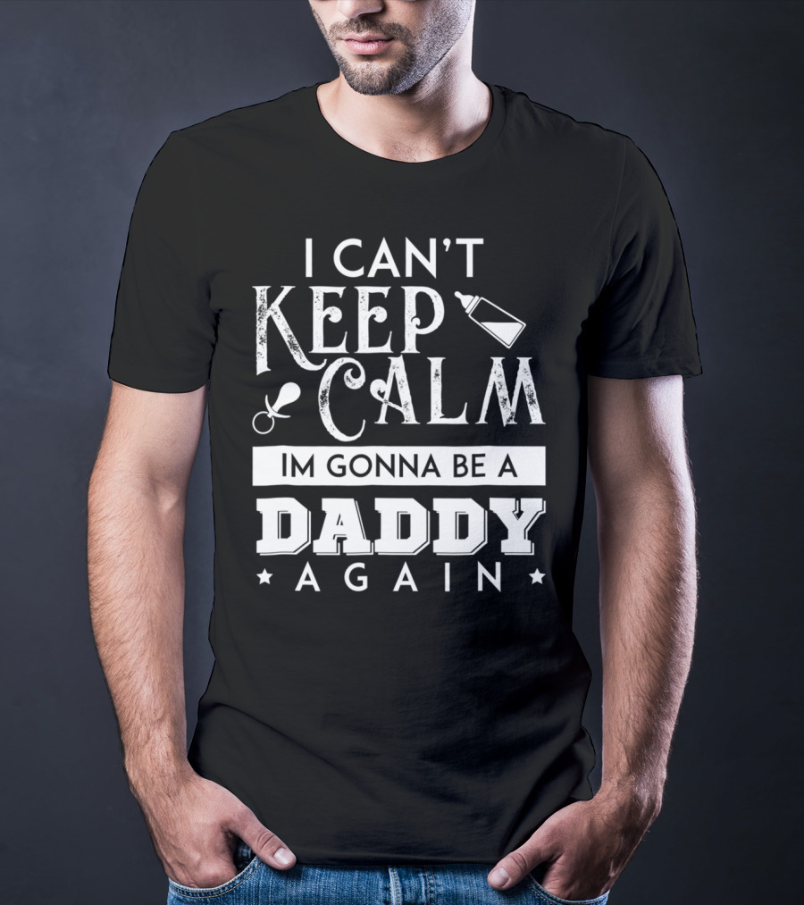 I Can't Keep Calm I'm Gonna Be A Daddy Again Expectant Father Future Daddy Calm59 T-Shirt