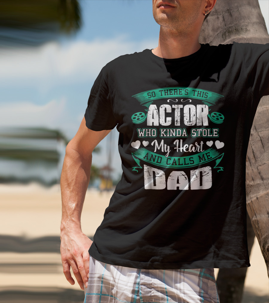 So There's This Actor Who Kinda Stole My Heart And Calls Me Dad T-Shirt