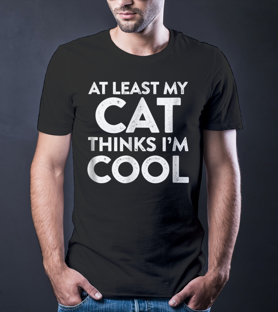 At Least My Cat Thinks I'm Cool Cat Lady Dad81 T-Shirt