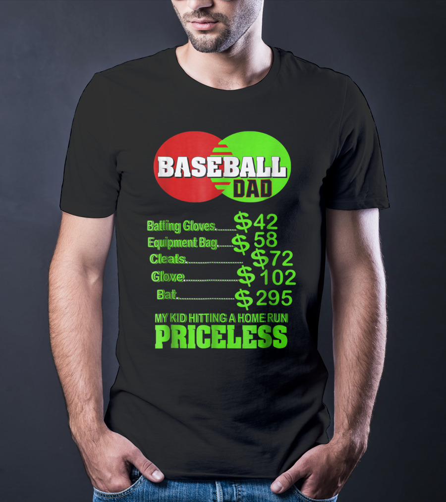 Baseball Dad Batting Gloves Equipment Bag Cleats Glove Bat My Kid Hitting A Home Run Priceless T-Shirt