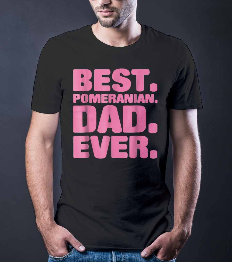 BEST POMERANIAN DAD EVER BEST POMERANIAN DAD EVER T-Shirt