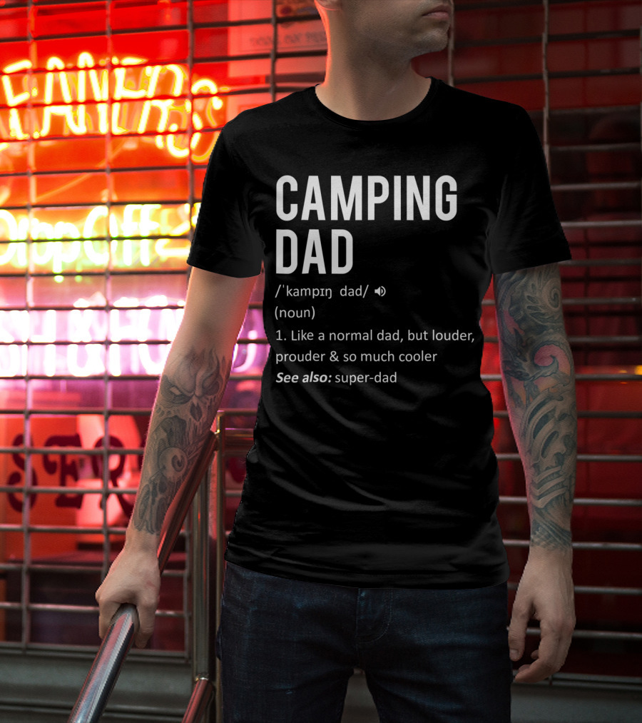 Camping Dad Definition Like A Normal Dad Louder Prouder So Much Cooler See Also Super-Dad T-Shirt