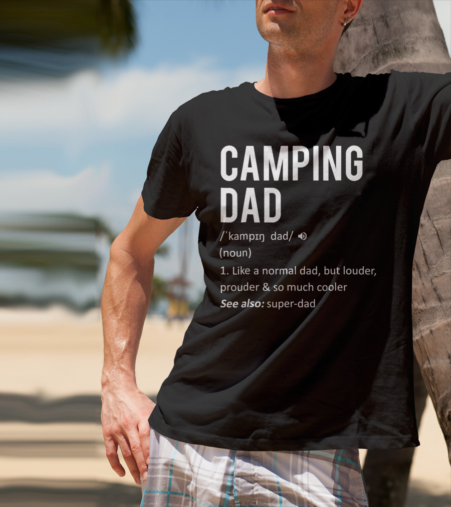 Camping Dad Definition Like A Normal Dad Louder Prouder So Much Cooler See Also Super-Dad T-Shirt