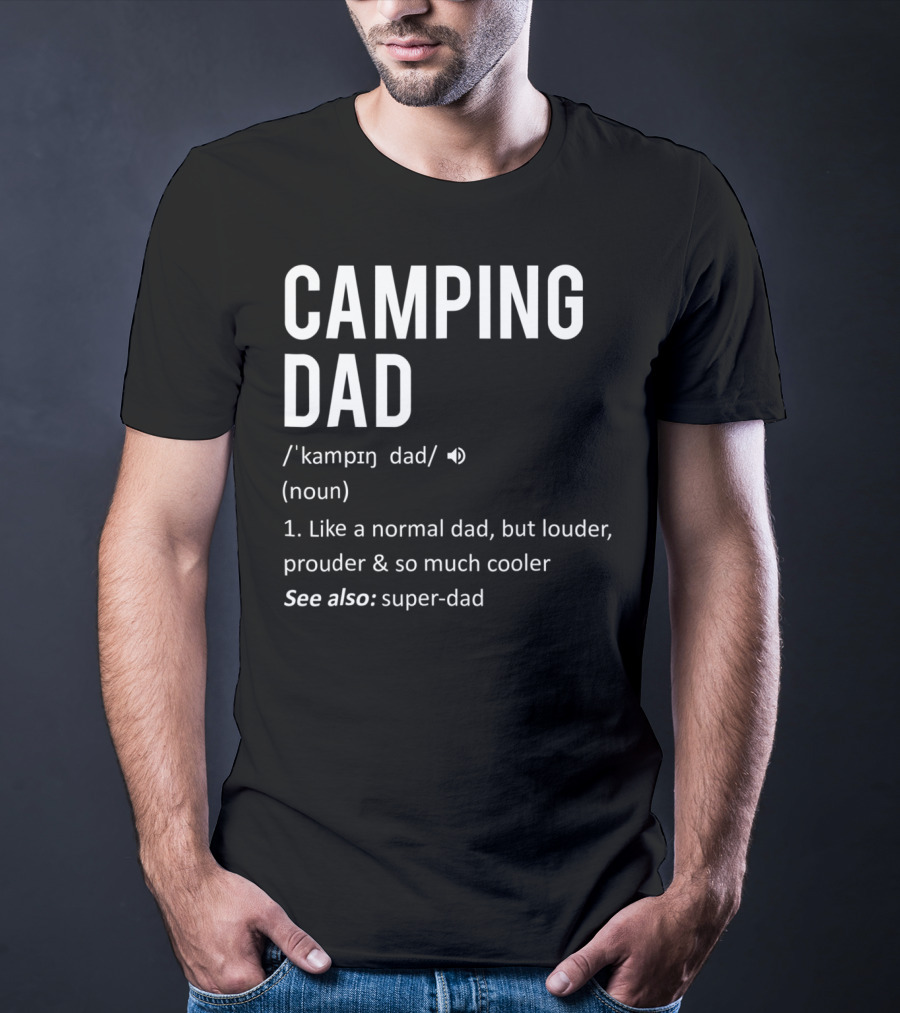 Camping Dad Definition Like A Normal Dad Louder Prouder So Much Cooler See Also Super-Dad T-Shirt