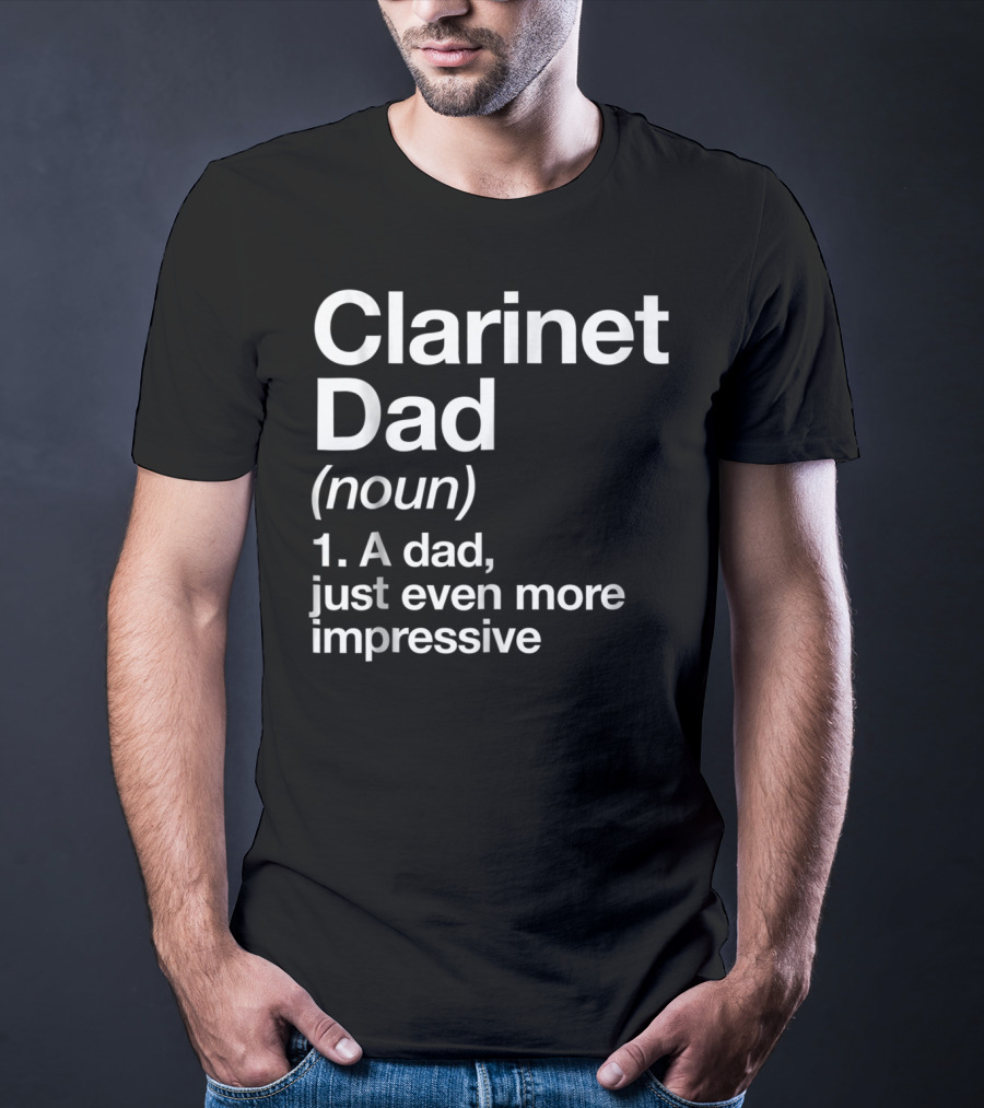 Clarinet Dad Noun A Dad Just Even More Impressive Definition Funny Musician T-Shirt