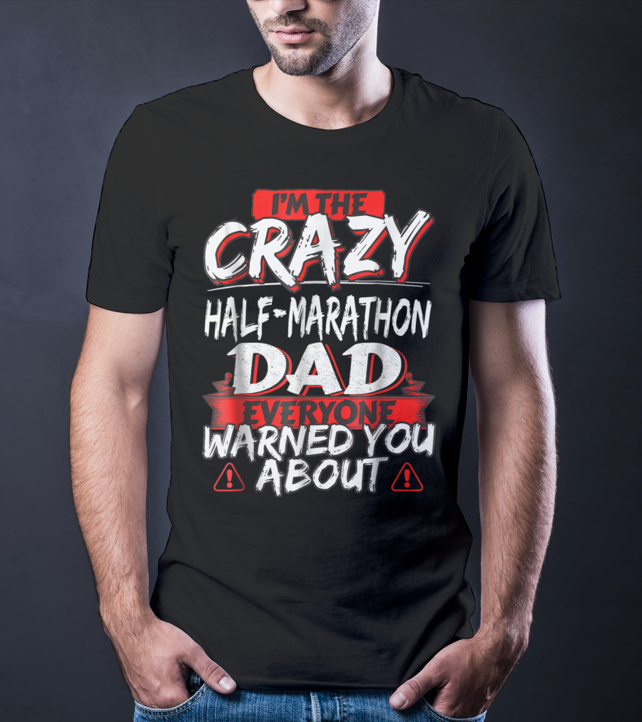 I'm The Crazy Half-Marathon Dad Everyone Warned You About T-Shirt