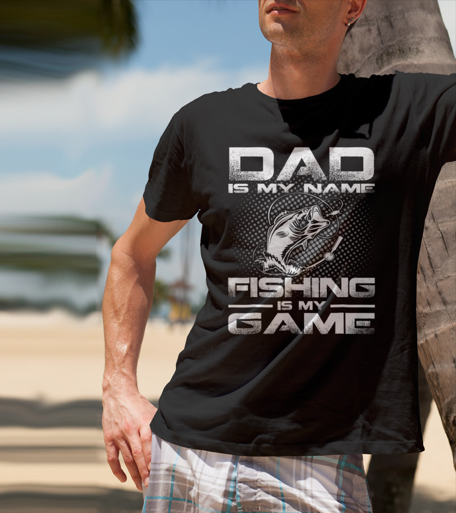 Dad Is My Name Fishing Is My Game Fish T-Shirt