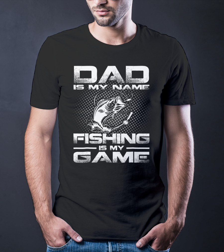 Dad Is My Name Fishing Is My Game Fish T-Shirt