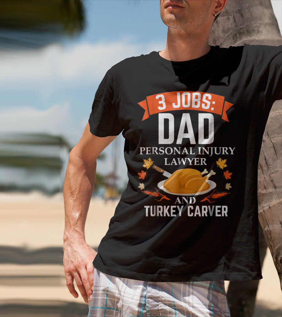 3 Jobs Dad Personal Injury Lawyer And Turkey Carver Thanksgiving T-Shirt