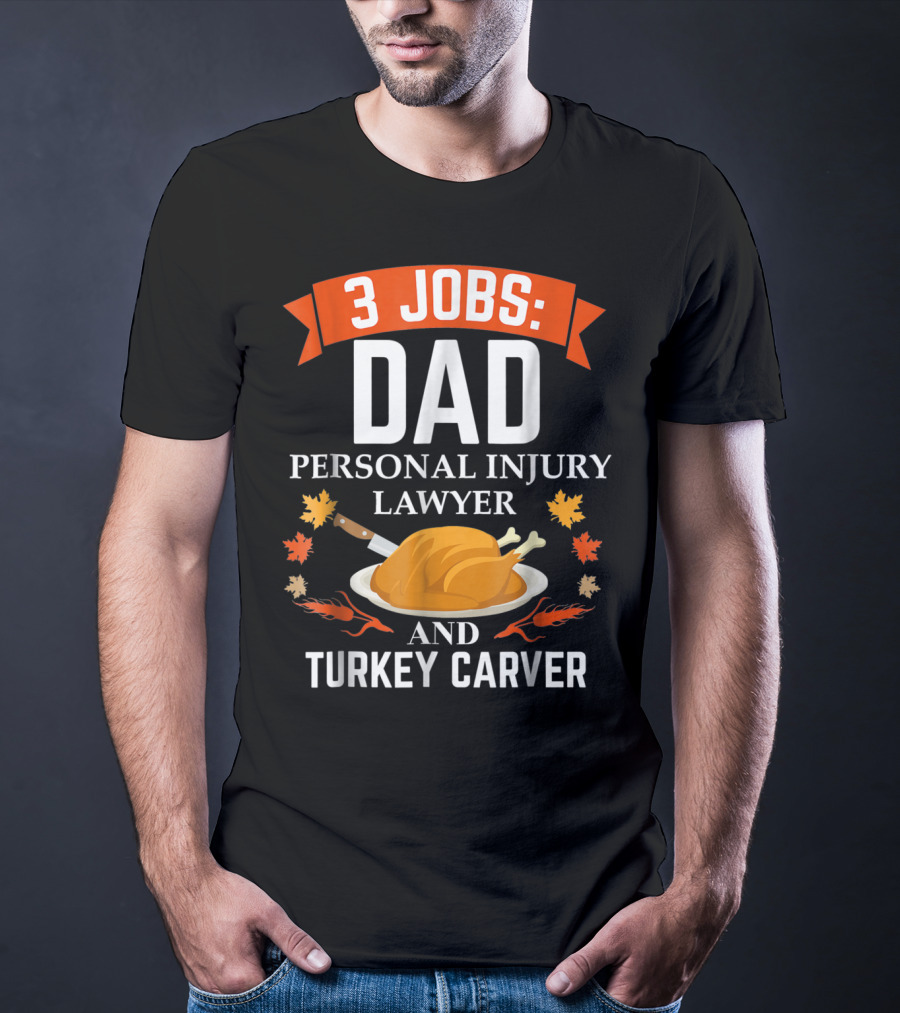 3 Jobs Dad Personal Injury Lawyer And Turkey Carver Thanksgiving T-Shirt