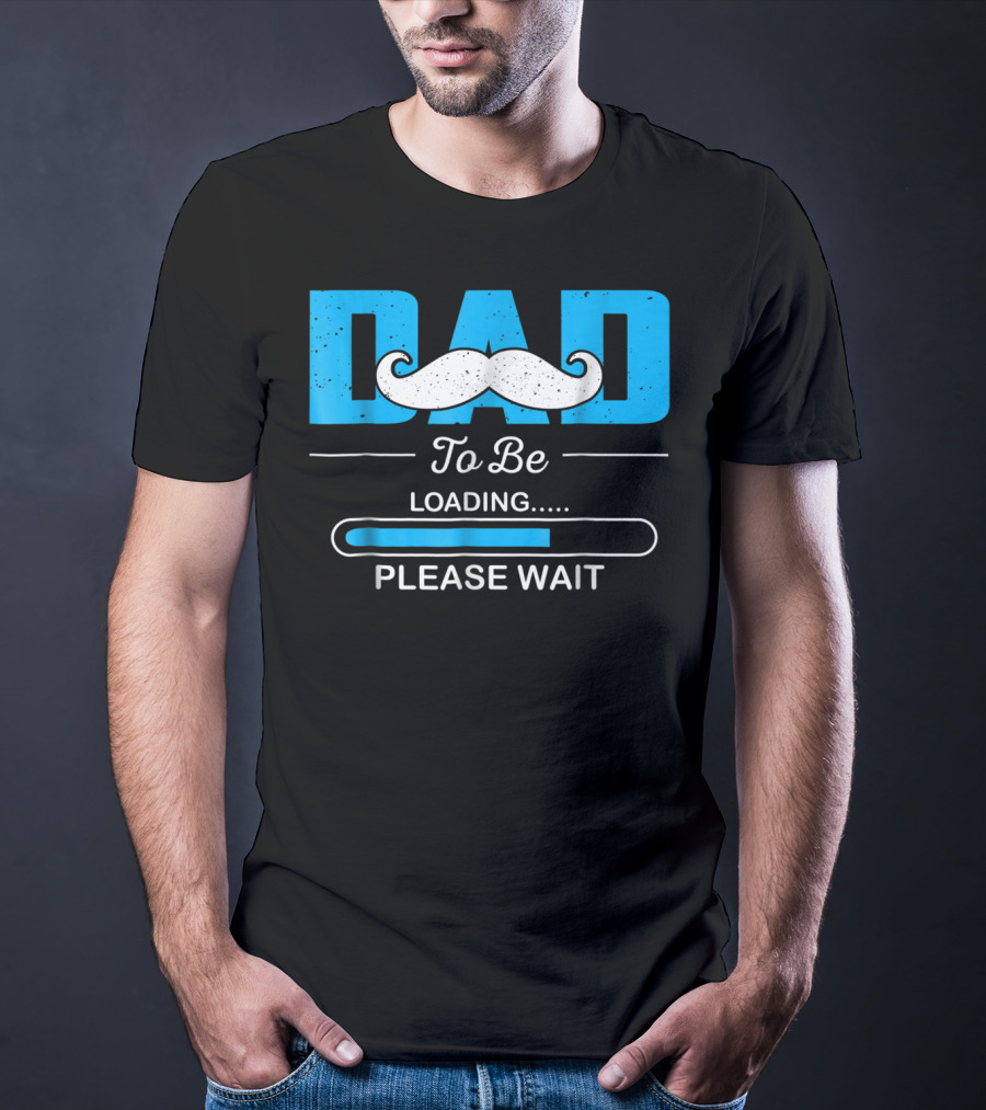 Dad To Be Loading Please Wait Funny For First Time Dads T-Shirt