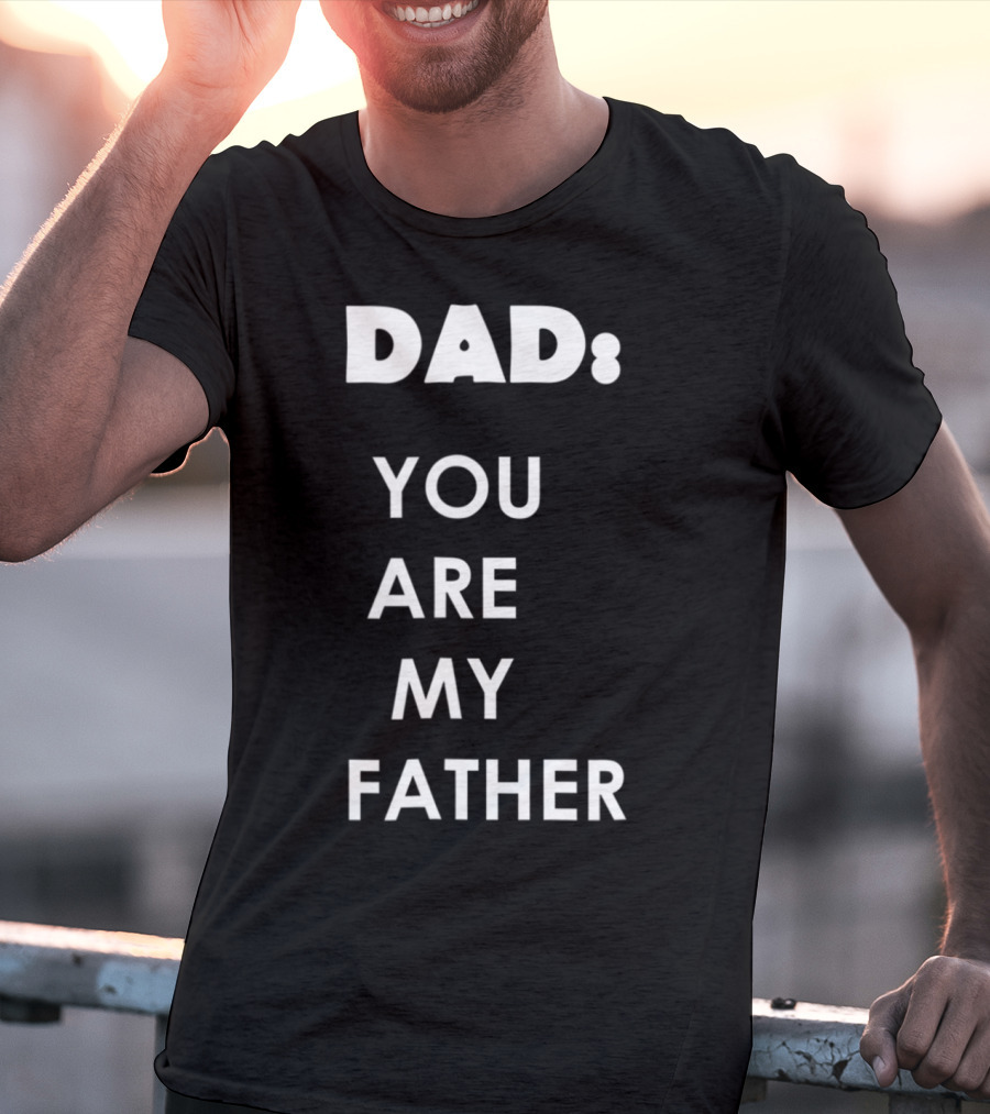 Dad You Are My Father Star Wars Parody Father's Day T-Shirt