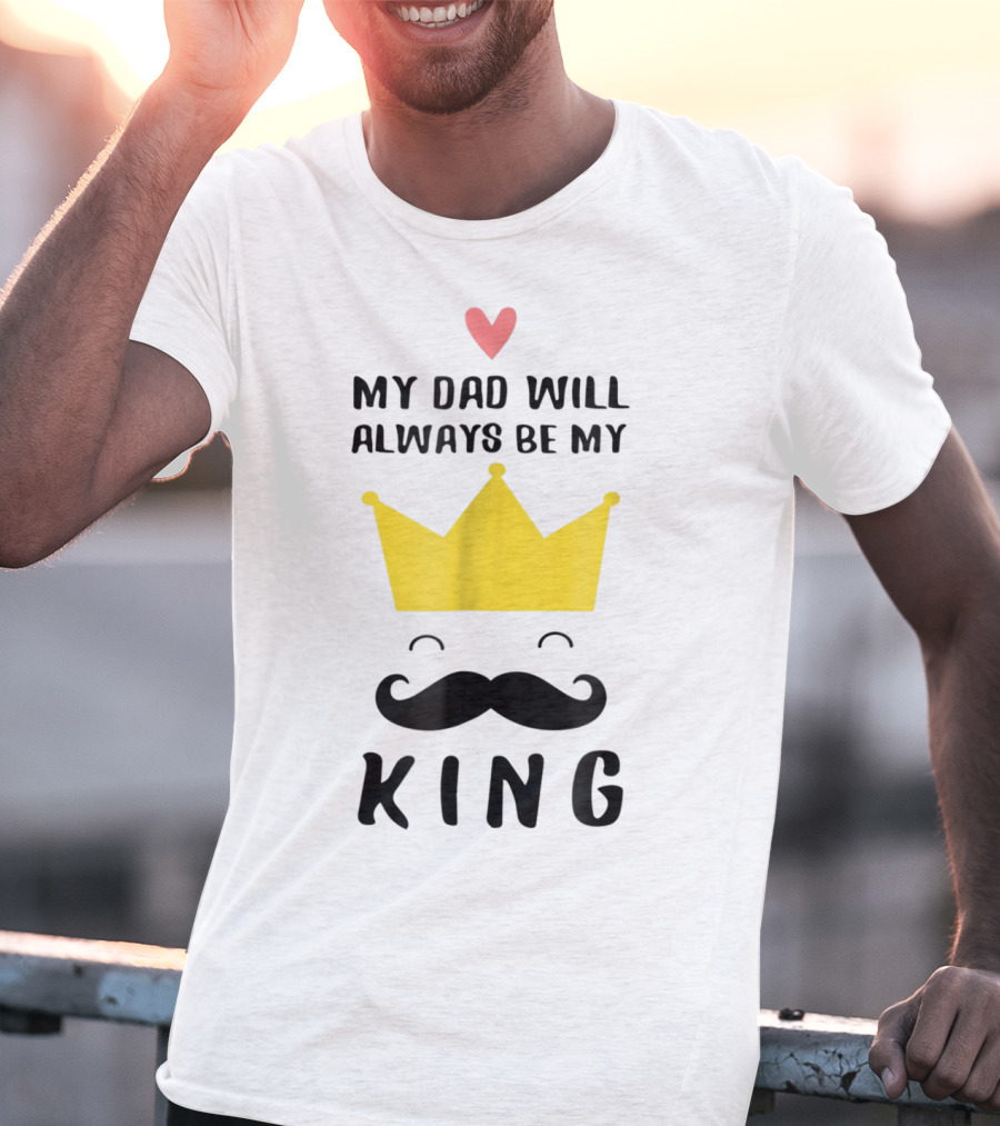 My Dad Will Always Be My King T-Shirt