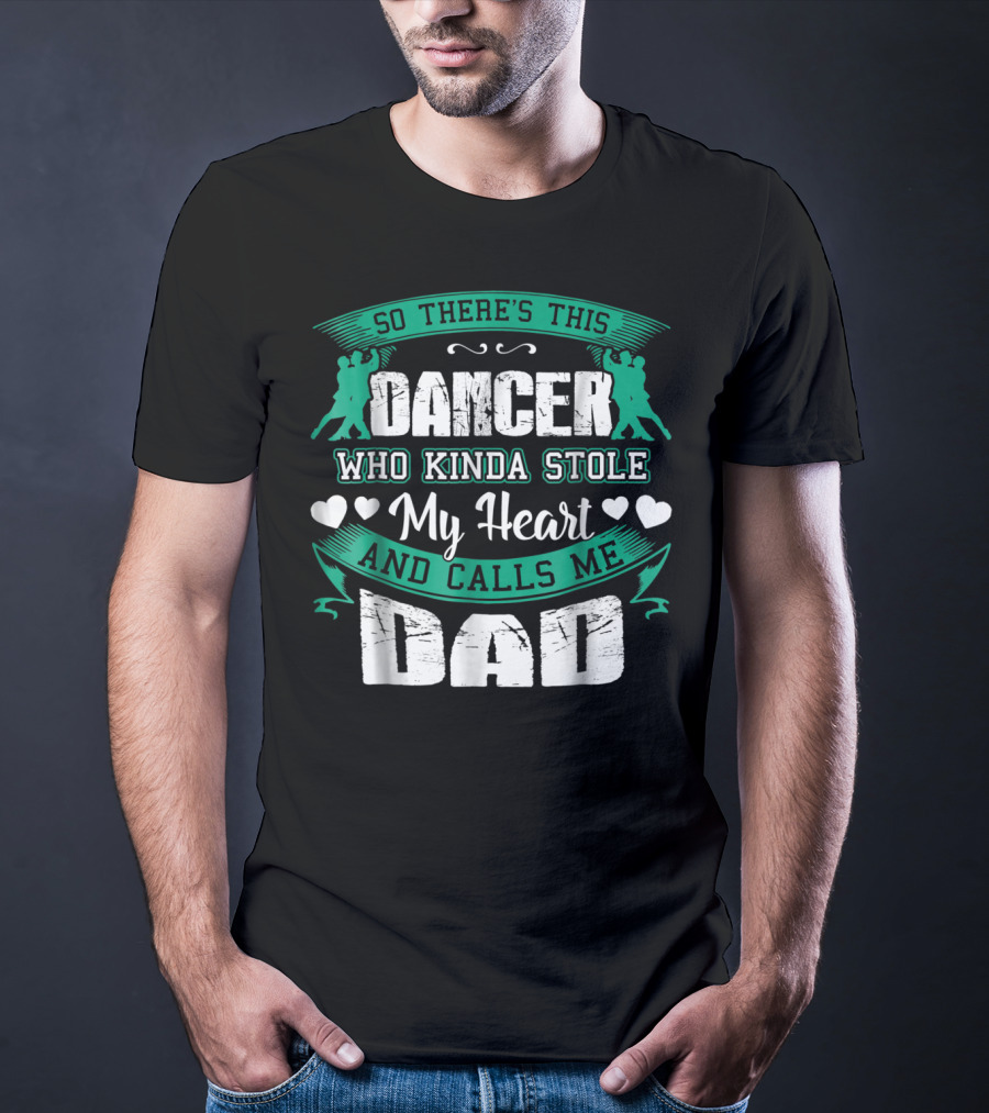 So There's This Dancer Who Kinda Stole My Heart And Calls Me Dad T-Shirt