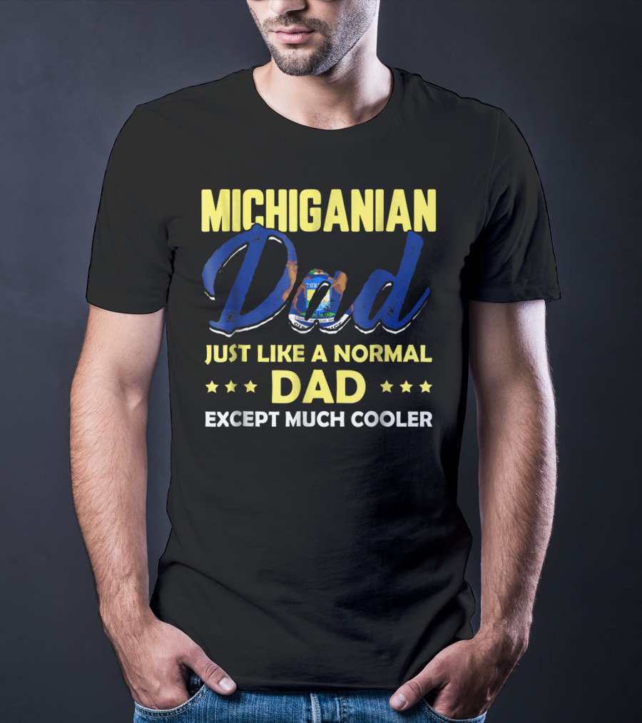 Michiganian Dad Just Like A Normal Dad Except Much Cooler T-Shirt