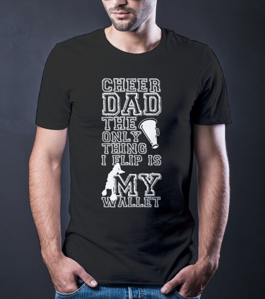 Cheer Dad The Only Thing I Flip Is My Wallet Megaphone And Cheerleader T-Shirt