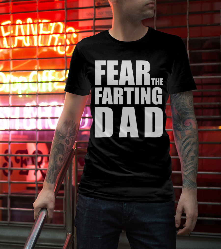 Fear The Farting Dad Best Farter T-Shirt