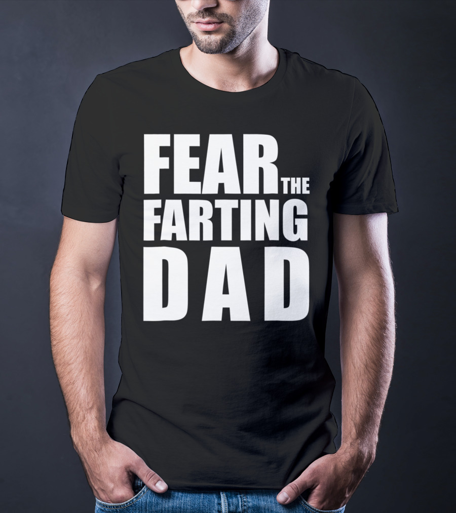 Fear The Farting Dad Best Farter T-Shirt