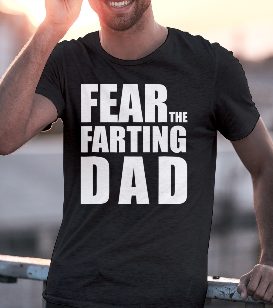 Fear The Farting Dad Best Farter T-Shirt
