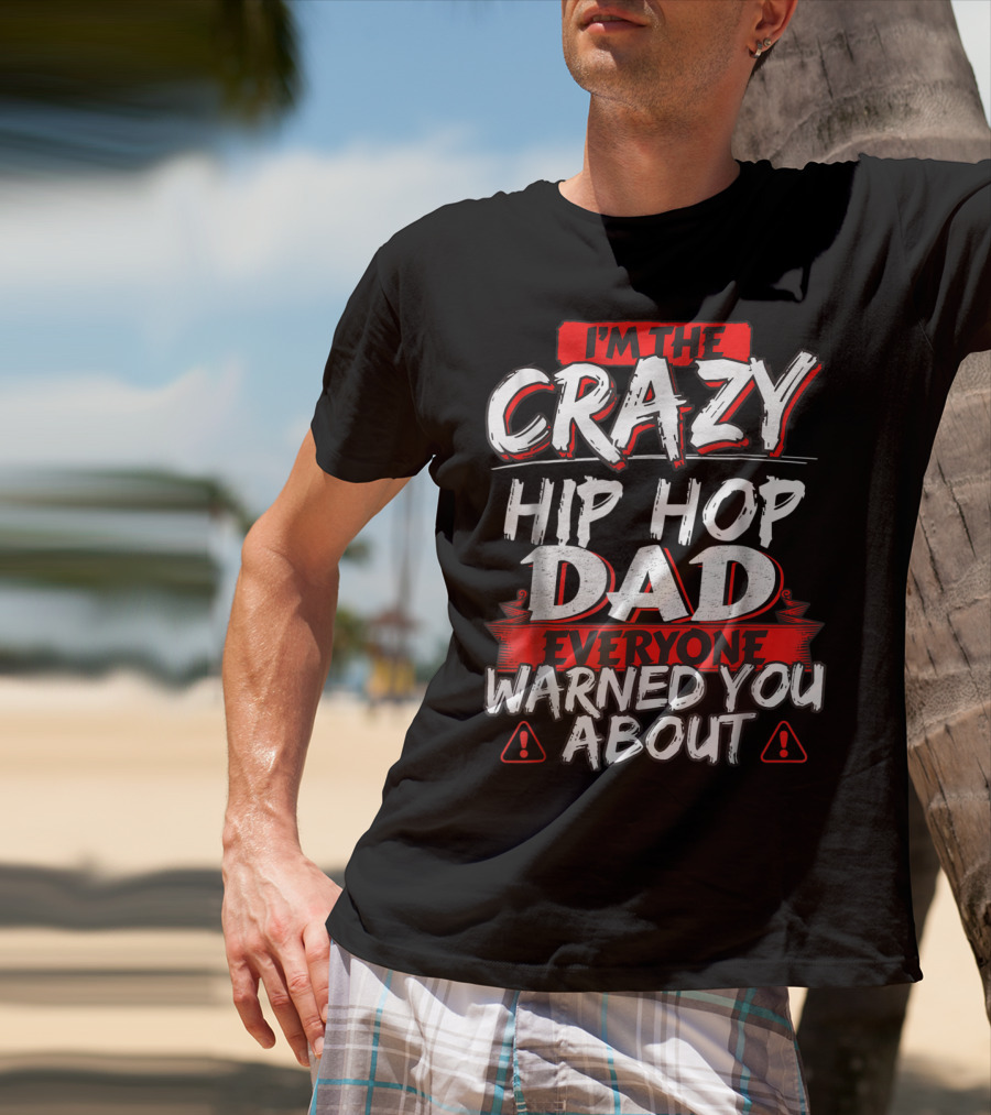 I'm The Crazy Hip Hop Dad Everyone Warned You About T-Shirt