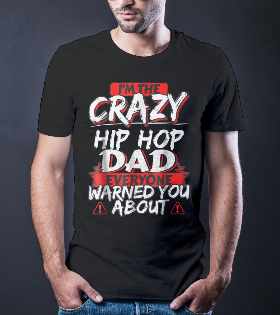 I'm The Crazy Hip Hop Dad Everyone Warned You About T-Shirt