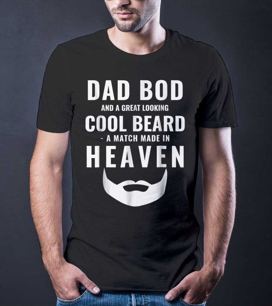 DAD BOD AND A GREAT LOOKING COOL BEARD A MATCH MADE IN HEAVEN T-Shirt