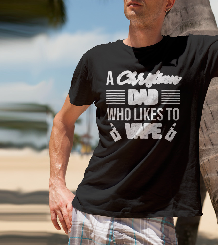 A Christian Dad Who Likes To Vape Funny Vaping Dad With Vape T-Shirt
