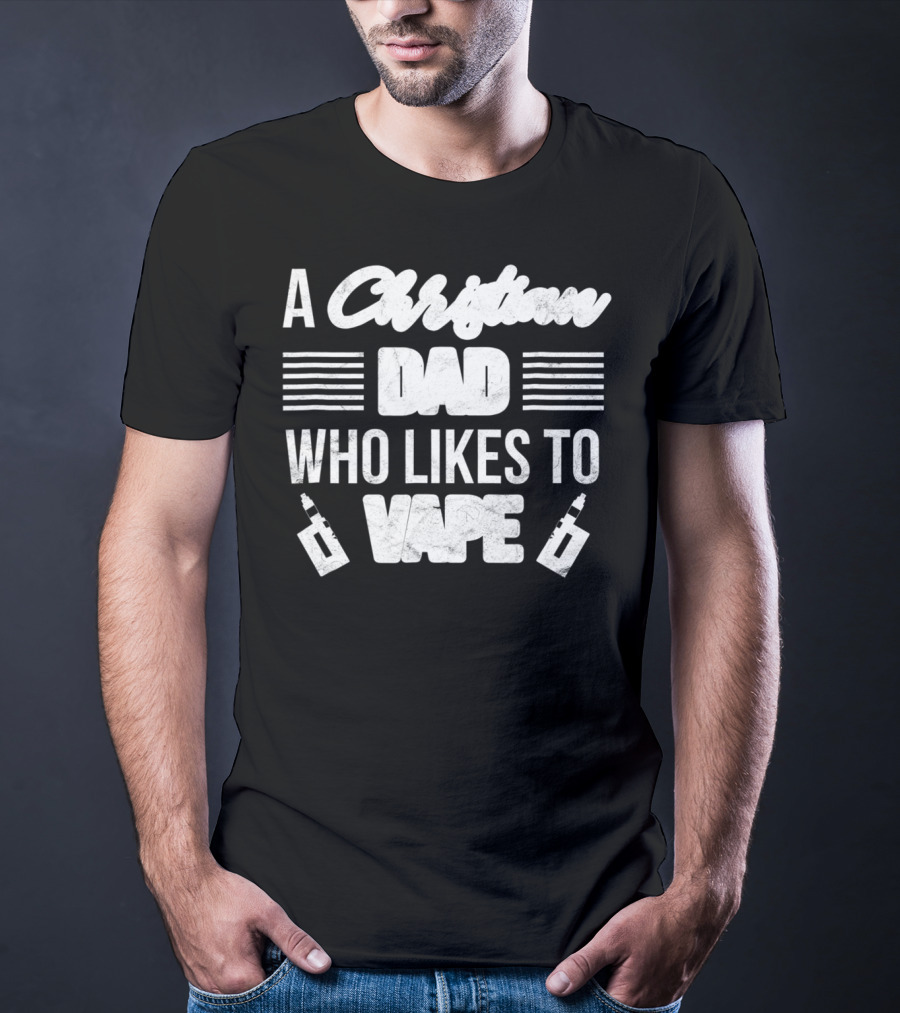 A Christian Dad Who Likes To Vape Funny Vaping Dad With Vape T-Shirt