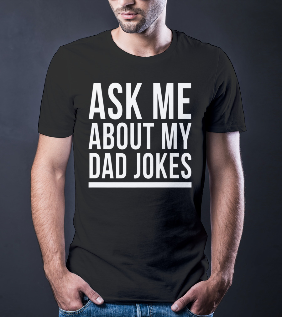 Ask Me About My Dad Jokes Funny Bad Sarcastic Humor T-Shirt