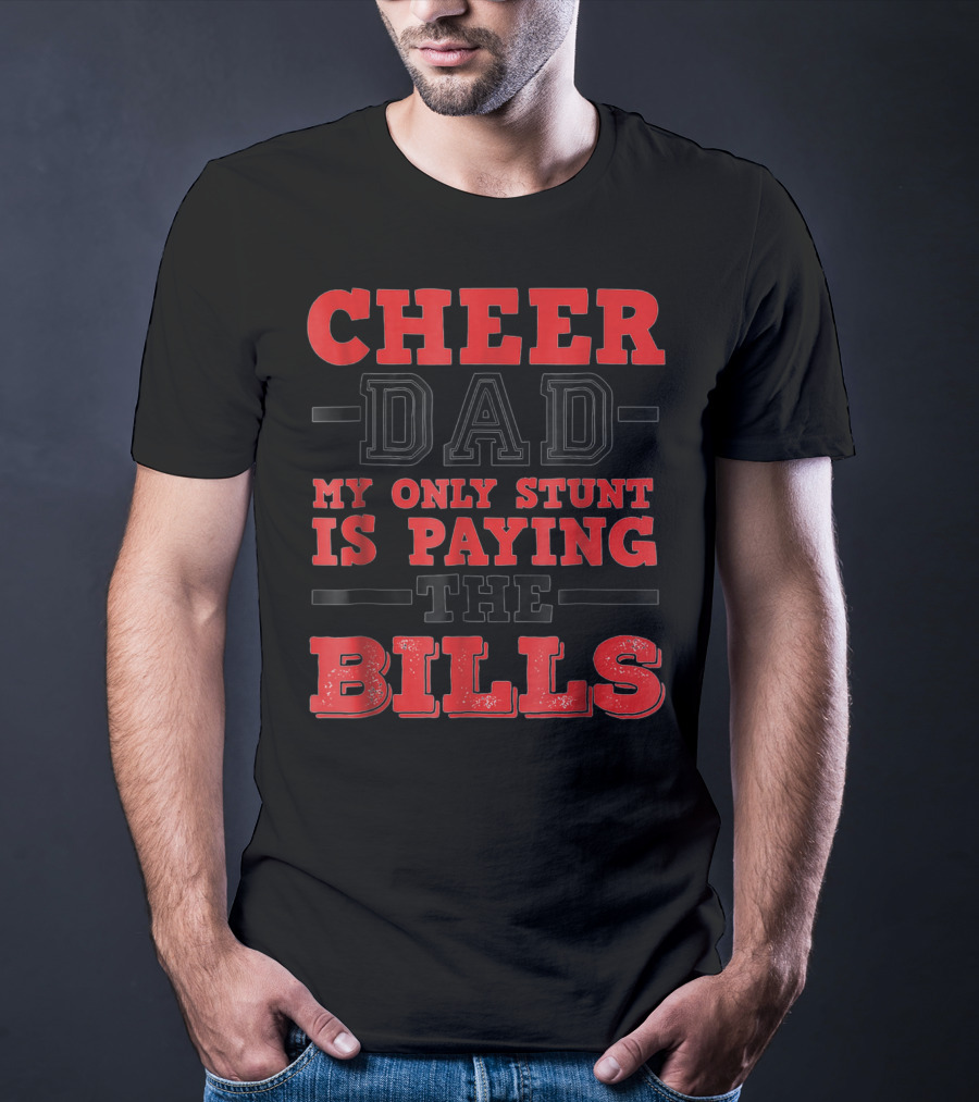 Cheer Dad My Only Stunt Is Paying The Bills T-Shirt