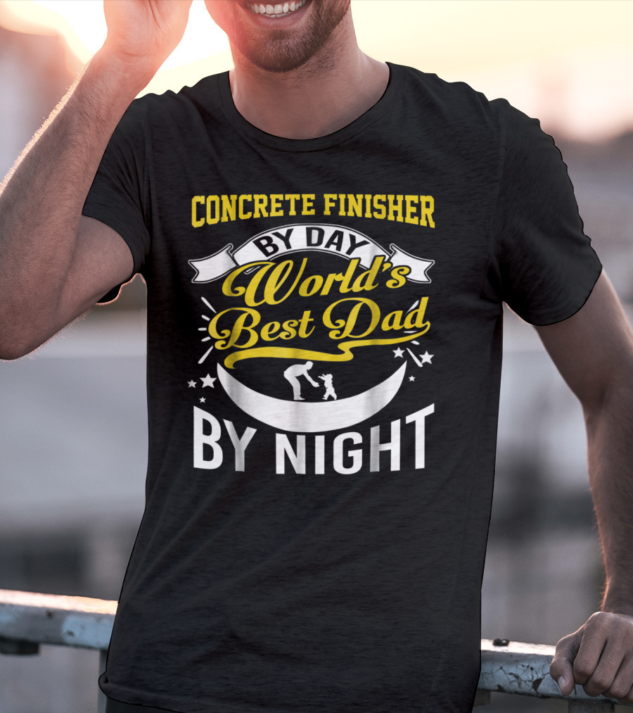 Concrete Finisher By Day World's Best Dad By Night Moon And Stars T-Shirt