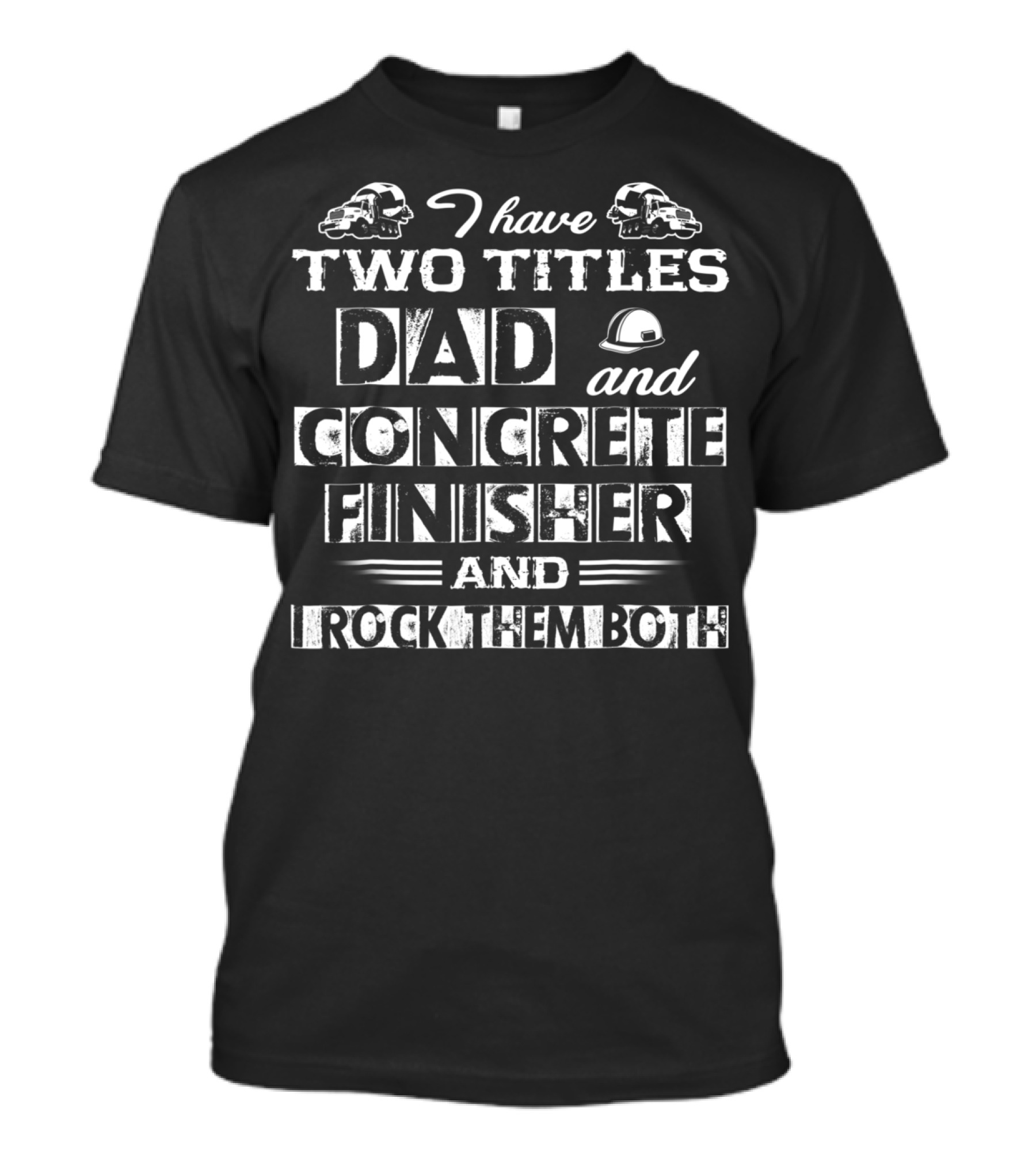 I Have Two Titles Dad And Concrete Finisher And I Rock Them Both T-Shirt