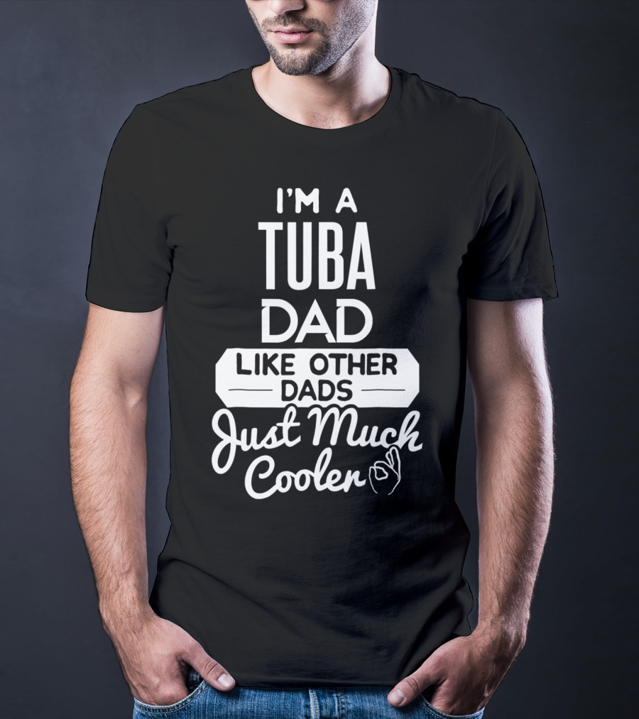 I’m A Tuba Dad Like Other Dads Just Much Cooler T-Shirt