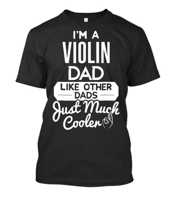 I'm A Violin Dad Like Other Dads Just Much Cooler T-Shirt