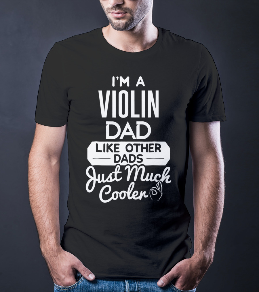 I'm A Violin Dad Like Other Dads Just Much Cooler T-Shirt