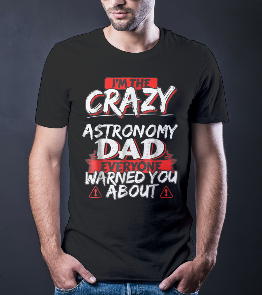 I'm The Crazy Astronomy Dad Everyone Warned You About T-Shirt