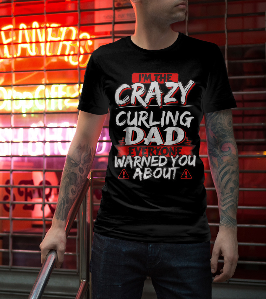 I'm The Crazy Curling Dad Everyone Warned You About T-Shirt