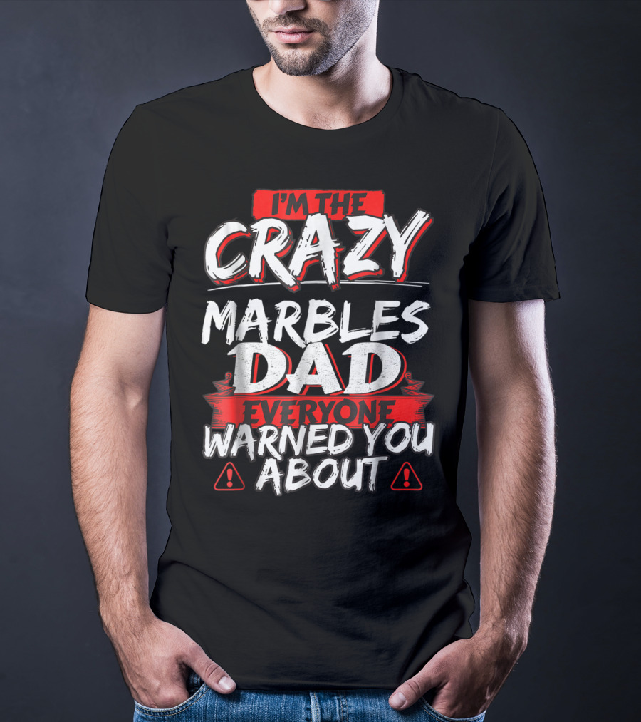 I'm The Crazy Marbles Dad Everyone Warned You About T-Shirt