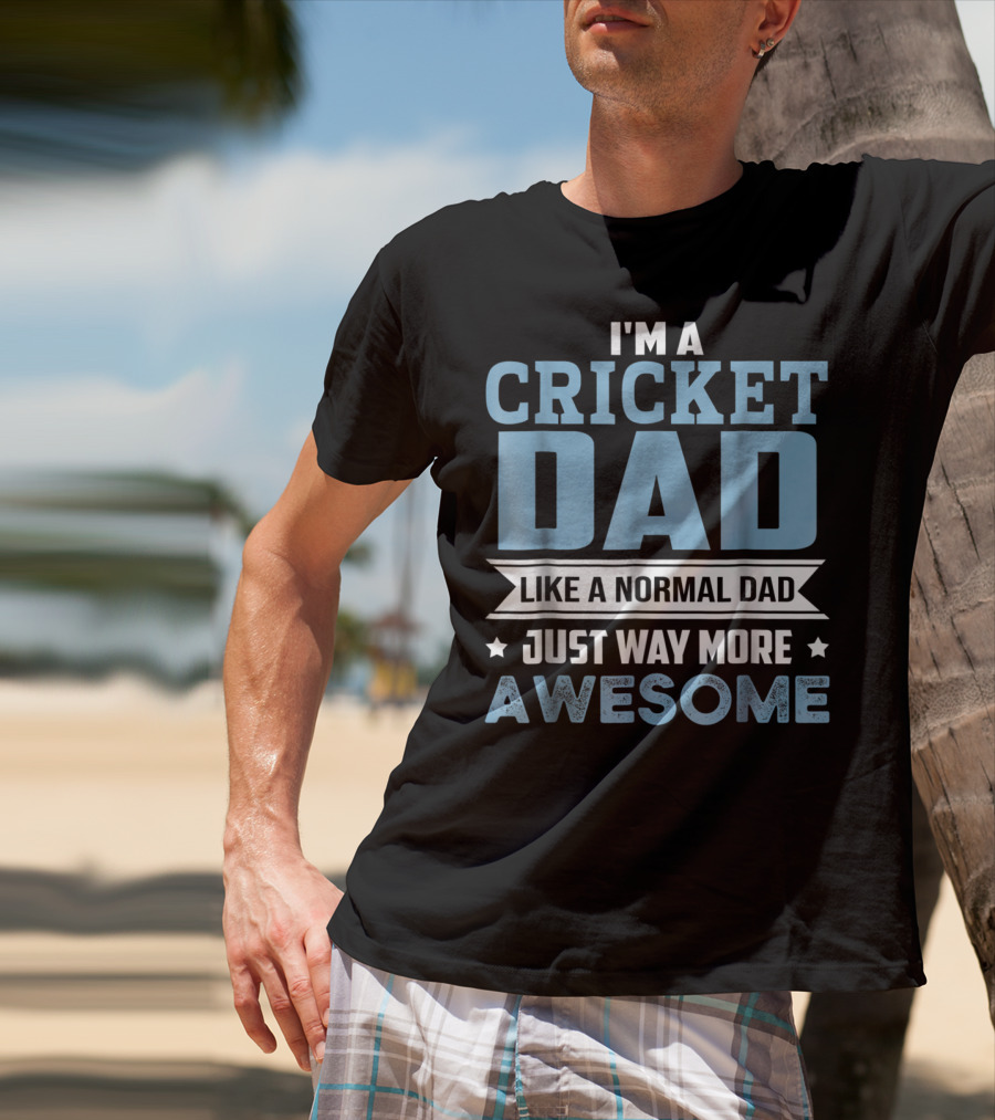 I'M A CRICKET DAD LIKE A NORMAL DAD JUST WAY MORE AWESOME T-Shirt